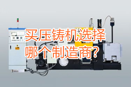 買壓鑄機(jī)選擇哪個(gè)制造商?