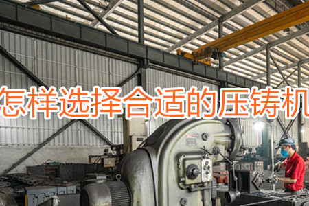 怎樣選擇合適的壓鑄機？